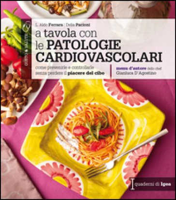 A tavola con le patologie cardiovascolari. Come prevenirle e controllarle senza perdere il piacere del cibo Aldo L. Ferrara