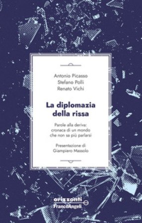 La diplomazia della rissa. Parole alla deriva: cronaca di un mondo che non sa più parlarsi Antonio Picasso