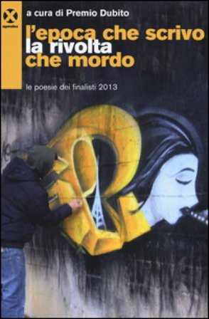 L'epoca che scrivo la rivolta che mordo. Le poesie dei finalisti 2013