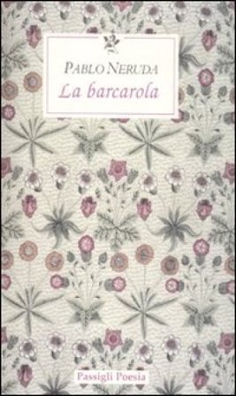 La barcarola. Testo spagnolo a fronte Pablo Neruda