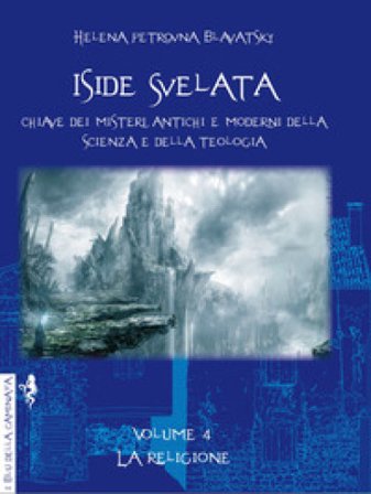 Iside svelata. Chiave dei misteri antichi e moderni della scienza e della teologia. Ediz. integrale. Vol. 4: La religione Helena Petrovna Blavatsky