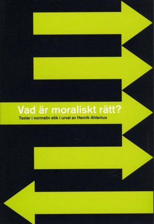 Vad är moraliskt rätt? - Texter i normativ etik i urval av Henrik Ahlenius, ISBN: 9789172350403