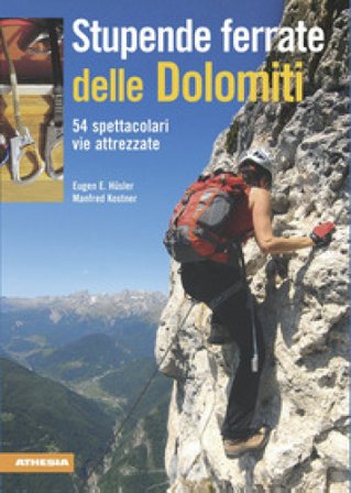 Stupende ferrate delle Dolomiti. 54 spettacolari vie attrezzate. Ediz. integrale Eugen E. Hüsler