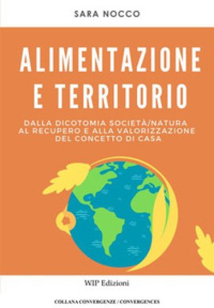 Alimentazione e territorio. Dalla dicotomia società-natura al recupero e alla valorizzazione del concetto di casa Sara Nocco