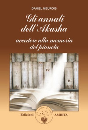 Gli annali di Akasha. Accedere alla memoria del pianeta Daniel Meurois
