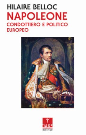 Napoleone. Condottiero e politico europeo Hilaire Belloc