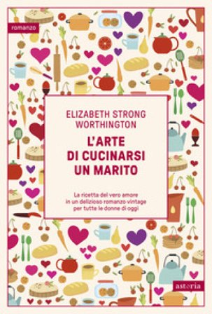 L'arte di cucinarsi un marito Elizabeth Strong Worthington