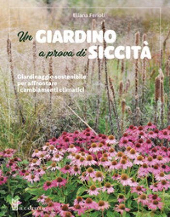 Un giardino a prova di siccità. Giardinaggio sostenibile per affrontare i cambiamenti climatici Eliana Ferioli
