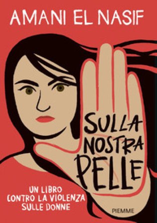Sulla nostra pelle. Un libro contro la violenza sulle donne Amani El Nasif