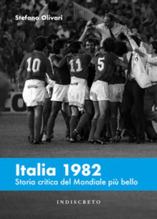 Italia 1982. Storia critica del Mondiale più bello Stefano Olivari