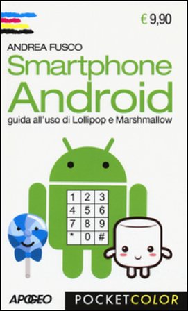 Smartphone Android. Guida all'uso di Lollipop e Marshmallow Andrea Fusco
