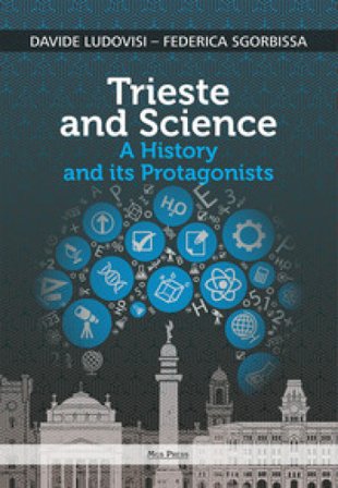 Trieste and science. A history and its protagonists Davide Ludovisi