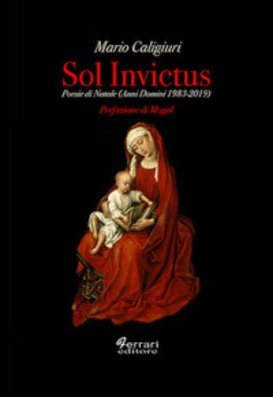Sol invictus. Poesie di Natale (Anni Domini 1983-2019) Mario Caligiuri