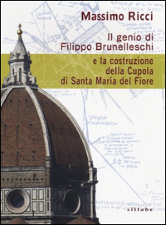 Il genio di Filippo Brunelleschi e la costruzione della cupola di Santa Maria del Fiore Massimo Ricci