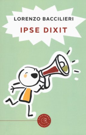 Ipse dixit. La logica disarmante e l'inconsapevole ironia dei bambini Lorenzo Baccilieri