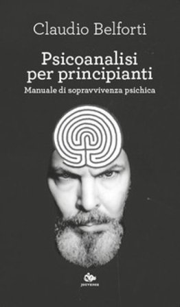 Psicoanalisi per principianti. Manuale di sopravvivenza psichica Claudio Belforti