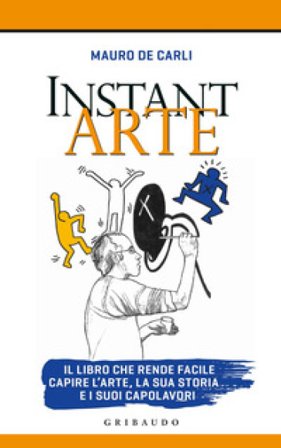 Instant arte. Il libro che rende facile capire l'arte, la sua storia e i suoi capolavori Mauro De Carli