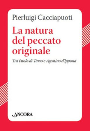 La natura del peccato originale. Tra Paolo di Tarso e Agostino d'Ippona Pierluigi Cacciapuoti