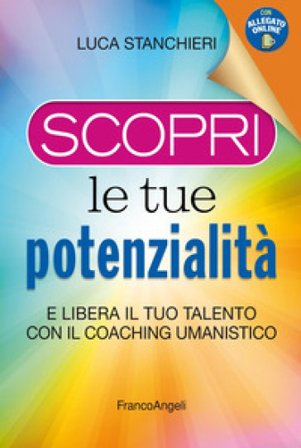 Scopri le tue potenzialità. E libera il tuo talento con il coaching umanistico. Con Contenuto digitale per accesso online Luca Stanchieri