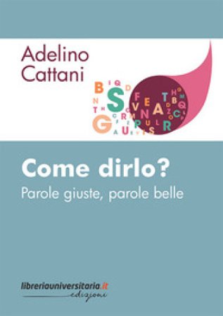 Come dirlo? Parole giuste, parole belle Adelino Cattani