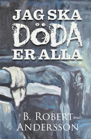 Jag ska döda er alla - Bok av B. Robert Andersson - Kartonnage