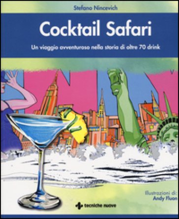 Cocktail safari. Un viaggio avventuroso nella storia di 70 drink Stefano Nincevich