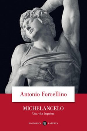 Michelangelo. Una vita inquieta Antonio Forcellino
