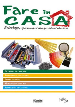 Fare in casa. Bricolage, riparazioni ed altro per interni ed esterni NA