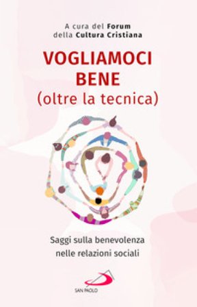 Vogliamoci bene (oltre la tecnica). Saggi sulla benevolenza nelle relazioni sociali