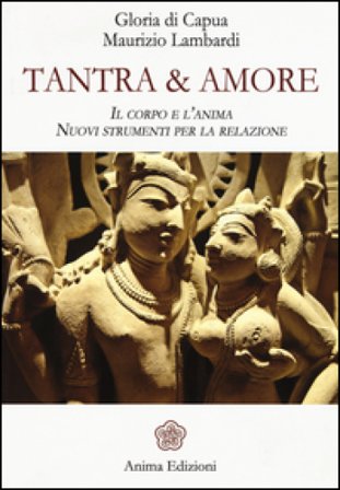 Tantra & amore. Il corpo e l'anima. Nuovi strumenti per la relazione Gloria Di Capua