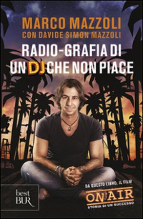 Radio-grafia di un dj che non piace. La mia vita dentro e fuori lo Zoo di 105 Marco Mazzoli