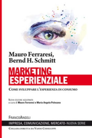 Marketing esperienziale. Come sviluppare l'esperienza di consumo Mauro Ferraresi