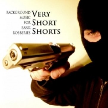 Background music for bank robberies Very Short Shorts