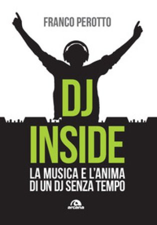 DJ Inside. La musica e l'anima di un DJ senza tempo Franco Perotto