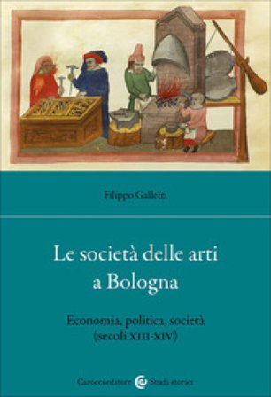 Le società delle arti a Bologna. Economia, politica, società (secc. XIII-XIV) Filippo Galletti