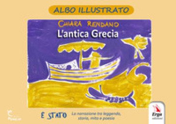 L'antica Grecia. Ediz. illustrata Chiara Rendano