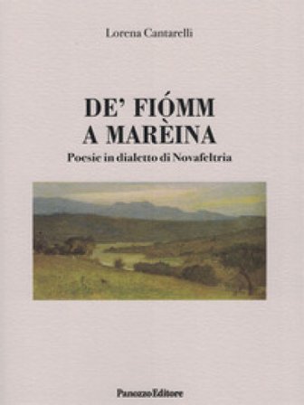 De' fiomm a mareina. Poesie in dialetto di Novafeltria Lorena Cantarelli