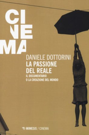 La passione del reale. Il documentario o la creazione del mondo Daniele Dottorini