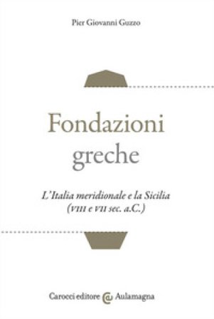 Fondazioni greche. L'Italia meridionale e la Sicilia (VIII e VII sec. a.C.) Pier Giovanni Guzzo