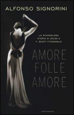 Amore folle amore. La scandalosa storia di Zelda e F. Scott Fitzgerald Alfonso Signorini