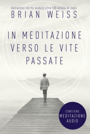 In meditazione verso le vite passate. Un percorso verso la pace interiore. Nuova ediz. Con File audio per il download Brian Weiss