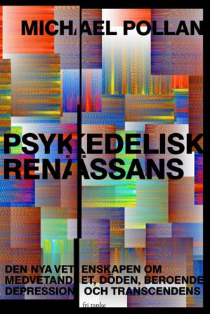 Psykedelisk renässans : den nya vetenskapen om medvetandet, döden, beroende, depression och transcedens - Bok av Michael Pollan - Inbunden