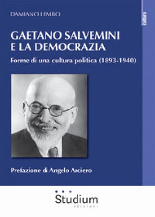 Gaetano Salvemini e la democrazia. Forme di una cultura politica (1893-1940) Damiano Lembo