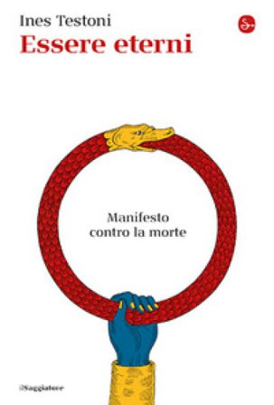 Essere eterni. Manifesto contro la morte Ines Testoni