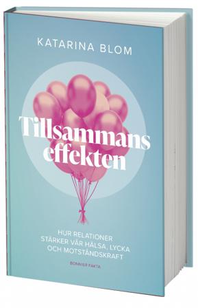 Tillsammans-effekten : hur relationer stärker vår hälsa, lycka och motståndskraft - Bok av Katarina Blom - Kartonnage