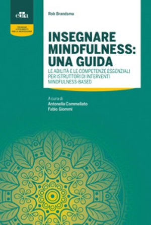 Insegnare mindfulness: una guida. Le abilità e le competenze essenziali per istruttori di interventi mindfulness-based Rob Brandsma