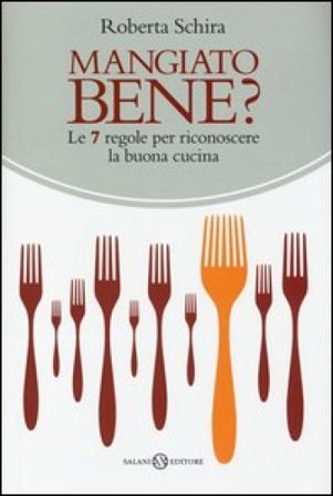 Mangiato bene? Le 7 regole per riconoscere la buona cucina Roberta Schira