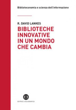 Biblioteche innovative in un mondo che cambia David R. Lankes