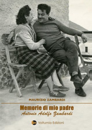 Memorie di mio padre Antonio Adolfo Zambardi Maurizio Zambardi