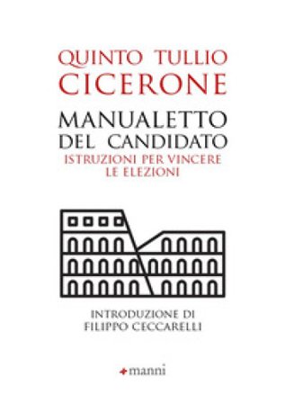 Manualetto del candidato. Istruzioni per vincere le elezioni. Testo originale a fronte. Ediz. bilingue Quinto Tullio Cicerone